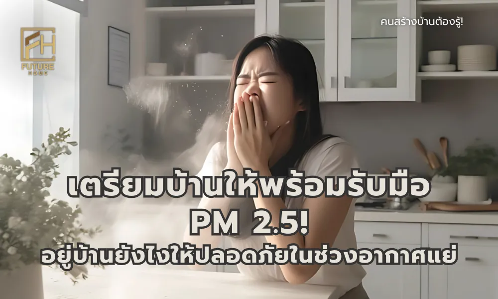 วิธีป้องฝุ่น รับมือฝุ่น PM 2.5 ให้ปลอดภัยกับบ้าน อยู่บ้านอย่างปลอดภัยจากฝุ่น ปี 2025