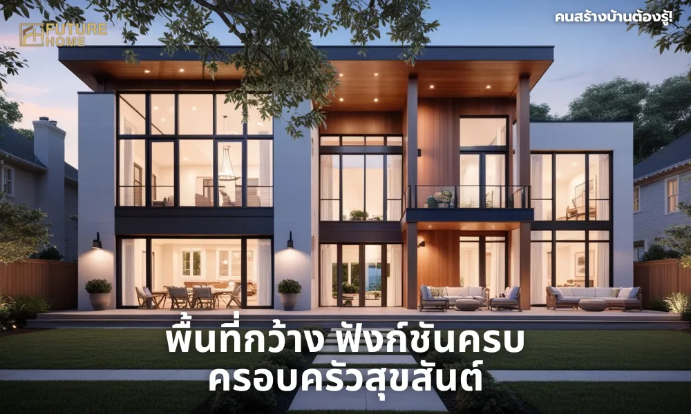 บ้านสำหรับครอบครัวใหญ่ พื้นที่กว้าง ฟังก์ชันครบ ครอบครัวสุขสันต์ พร้อมบรรยากาศอบอุ่นและการออกแบบที่ลงตัว